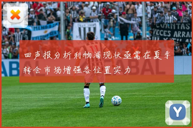 回声报分析利物浦现状亟需在夏季转会市场增强各位置实力